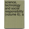 Science, Technology and Social Responsibility (Volume 6); A door London) Wolpert Lewis (University College