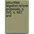 Securities Litigation Reform Proposals, S. 240, S. 667, and