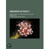 Seekers in Sicily; Being a Quest for Persephone by Jane and door Elizabeth Bisland Wetmore