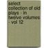 Select Collection Of Old Plays - In Twelve Volumes - Vol 12