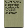 Select Poems Of Coleridge, Wordsworth, Campbell, Longfellow door Authors Various