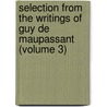 Selection From The Writings Of Guy De Maupassant (Volume 3) by Guy de Maupassant
