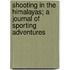 Shooting in the Himalayas; A Journal of Sporting Adventures