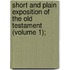 Short and Plain Exposition of the Old Testament (Volume 1);