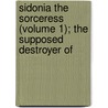Sidonia the Sorceress (Volume 1); The Supposed Destroyer of by Wilhelm Meinhold
