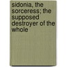 Sidonia, the Sorceress; The Supposed Destroyer of the Whole door Wilhelm Meinhold