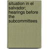 Situation in El Salvador; Hearings Before the Subcommittees by United States Organizations