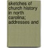 Sketches of Church History in North Carolina; Addresses and