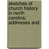 Sketches of Church History in North Carolina; Addresses and by Episcopal Church Diocese of Carolina