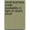 Small Business Credit Availability in Light of Recent Small by States Congress House United States Congress House