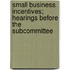 Small Business Incentives; Hearings Before the Subcommittee