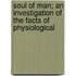 Soul of Man; An Investigation of the Facts of Physiological