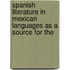 Spanish Literature in Mexican Languages as a Source for the