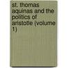 St. Thomas Aquinas and the Politics of Aristotle (Volume 1) door Elmer Joseph Grosser