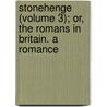 Stonehenge (Volume 3); Or, the Romans in Britain. a Romance door Malachi Mouldy