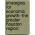 Strategies for Economic Growth--The Greater Houston Region;