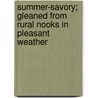 Summer-Savory; Gleaned From Rural Nooks In Pleasant Weather door Benjamin Franklin Taylor