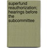 Superfund Reauthorization; Hearings Before the Subcommittee door States Congress Senate United States Congress Senate