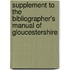 Supplement to the Bibliographer's Manual of Gloucestershire