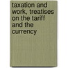 Taxation And Work, Treatises On The Tariff And The Currency door Edward Atkinson