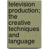 Television Production; The Creative Techniques and Language door Harry Wayne McMahan