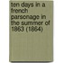 Ten Days In A French Parsonage In The Summer Of 1863 (1864)