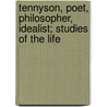 Tennyson, Poet, Philosopher, Idealist; Studies of the Life door John Cuming Walters