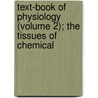 Text-Book of Physiology (Volume 2); The Tissues of Chemical door Sir Michael Foster