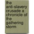 The Anti-Slavery Crusade A Chronicle Of The Gathering Storm