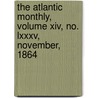 The Atlantic Monthly, Volume Xiv, No. Lxxxv, November, 1864 door Authors Various Authors