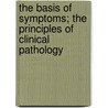 The Basis Of Symptoms; The Principles Of Clinical Pathology by Ludolf von Krehl