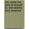 The Camp Fire Girls At School; Or, The Woleho [Sic] Weavers by Hildegarde Gertrude Frey