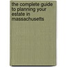 The Complete Guide to Planning Your Estate in Massachusetts by Linda C. Ashar
