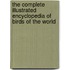 The Complete Illustrated Encyclopedia of Birds of the World