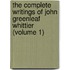 The Complete Writings Of John Greenleaf Whittier (Volume 1)