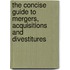 The Concise Guide to Mergers, Acquisitions and Divestitures