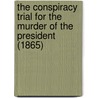 The Conspiracy Trial For The Murder Of The President (1865) door United States Army Commission