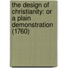 The Design Of Christianity: Or A Plain Demonstration (1760) door Edward Fowler