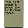 The Faults Of Speech; A Self-Corrector And Teachers' Manual by Alexander Melville Bell