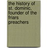 The History Of St. Dominic, Founder Of The Friars Preachers door Augusta Theodosia Drane