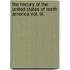 The History Of The United States Of North America Vol. Iii.