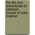 The Life And Adventures Of Robinson Crusoe Of York, Mariner
