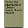 The Life And Adventures Of Robinson Crusoe Of York, Mariner by Danial Defoe