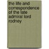 The Life And Correspondence Of The Late Admiral Lord Rodney