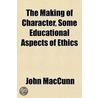 The Making Of Character, Some Educational Aspects Of Ethics by John MacCunn