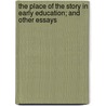 The Place Of The Story In Early Education; And Other Essays by Sara Eliza Wiltse