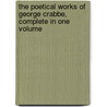 The Poetical Works Of George Crabbe, Complete In One Volume by George Crabbe