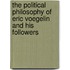 The Political Philosophy Of Eric Voegelin And His Followers