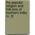 The Popular Religion And Folk-Lore Of Northern India (V. 2)