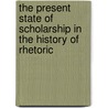 The Present State Of Scholarship In The History Of Rhetoric door Onbekend